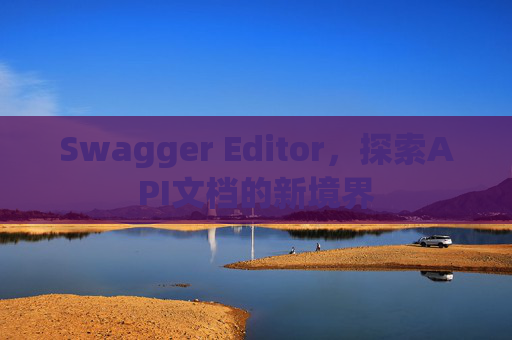 Swagger Editor，探索API文档的新境界