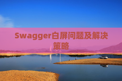 Swagger白屏问题及解决策略